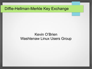 Diffie-Hellman-Merkle Key Exchange
Kevin O’Brien
Washtenaw Linux Users Group
 