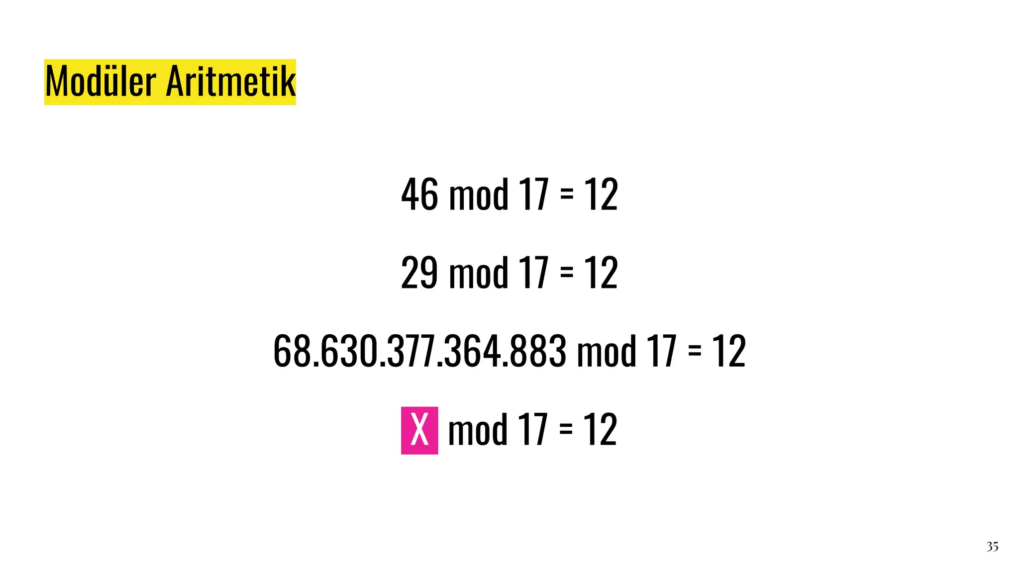 Modüler Aritmetik
35
46 mod 17 = 12
29 mod 17 = 12
68.630.377.364.883 mod 17 = 12
X mod 17 = 12
X mod 17 = 12
 