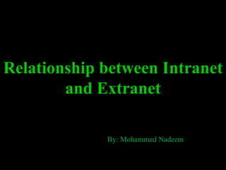 Relationship between Intranet and Extranet By: Mohammed Nadeem 