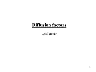 1
Diffusion factors
u.sai kumar
 