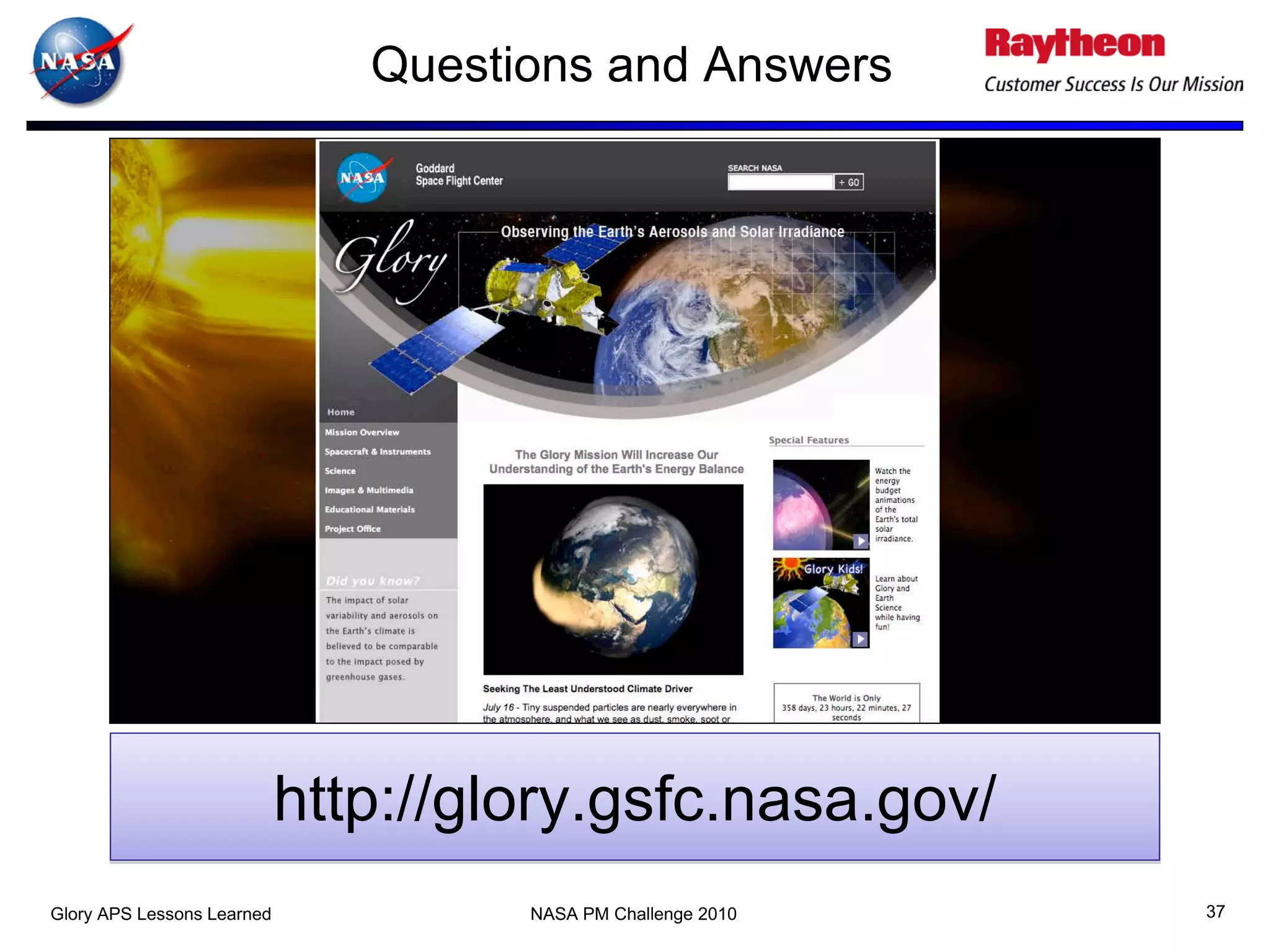 Questions and Answers




                            http://glory.gsfc.nasa.gov/
Glory APS Lessons Learned            NASA PM Challenge 2010   37
 
