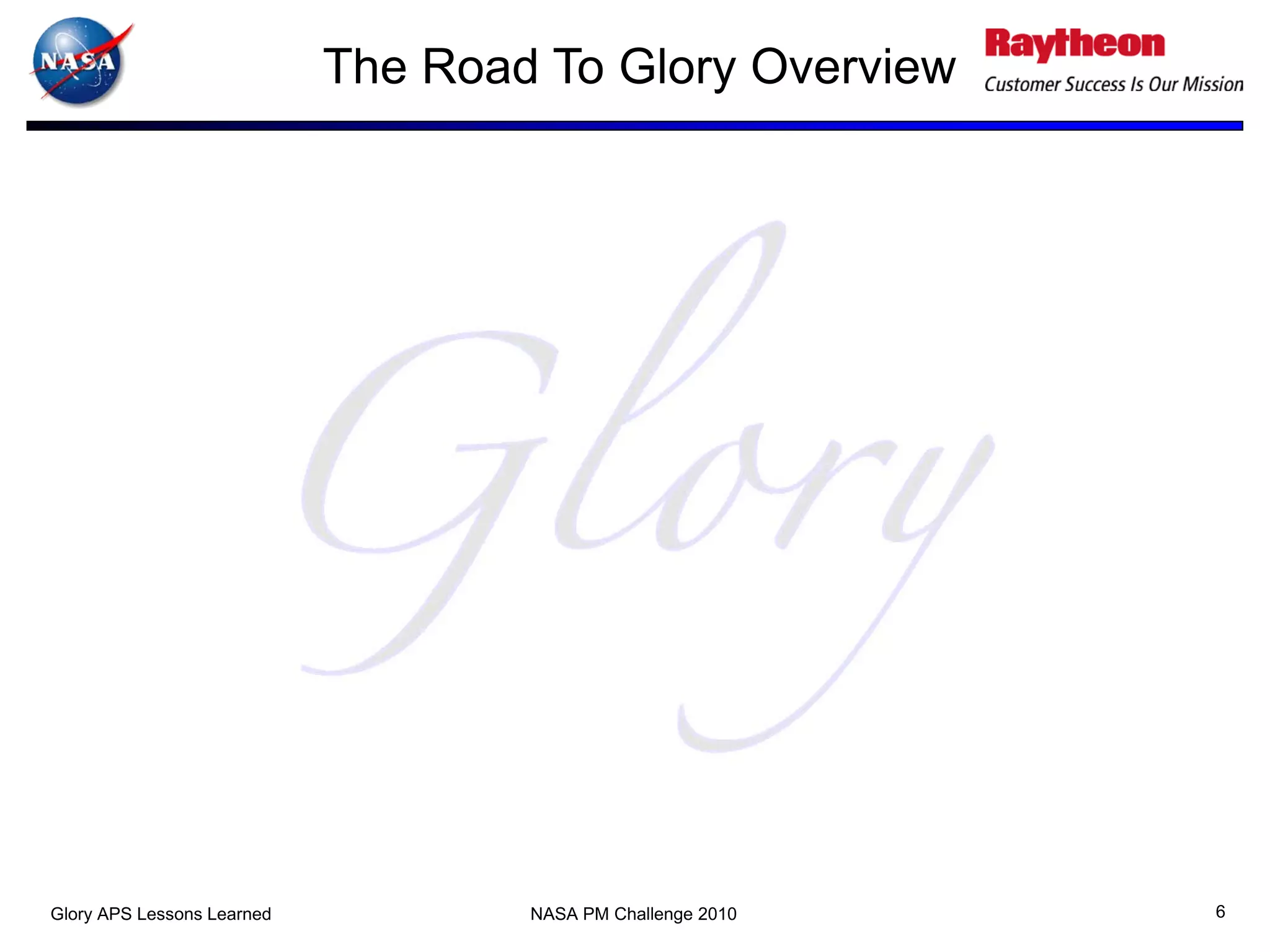 The Road To Glory Overview




Glory APS Lessons Learned           NASA PM Challenge 2010   6
 