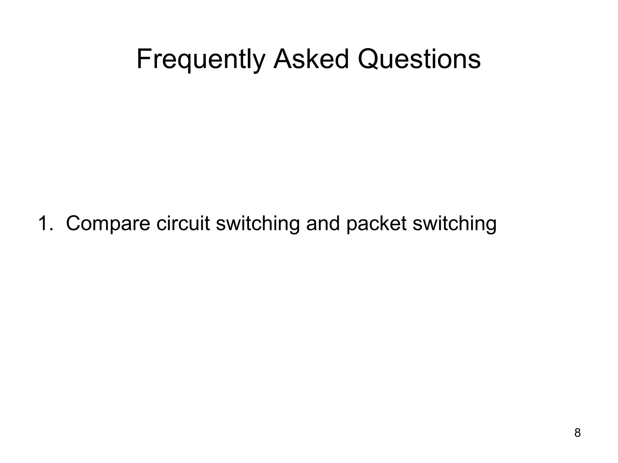 Frequently Asked Questions




1. Compare circuit switching and packet switching




                                                    8
 