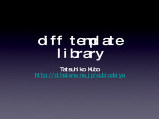diff template library ,[object Object],[object Object]