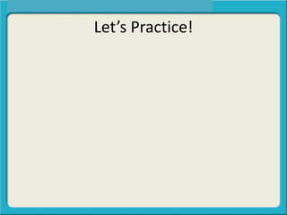 Let’s Practice!
 