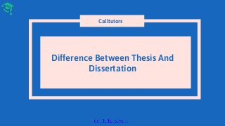 Difference Between Thesis And
Dissertation
Calltutors
 