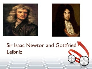 Sir Isaac Newton and Gottfried
Leibniz
 