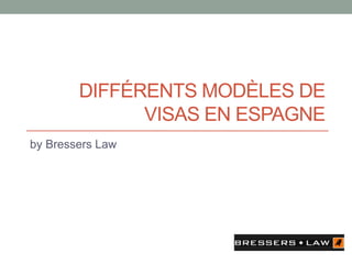 DIFFÉRENTS MODÈLES DE
VISAS EN ESPAGNE
by Bressers Law
 