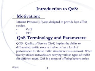12/26/11 Internet Protocol (IP).was designed to provide best-effort service. • VoIP • FTP QOS:  Quality of Service (QoS) i...