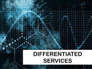 DIFFERENTIATED
SERVICES
 