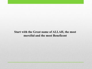 Start with the Great name of ALLAH, the most
merciful and the most Beneficent
 