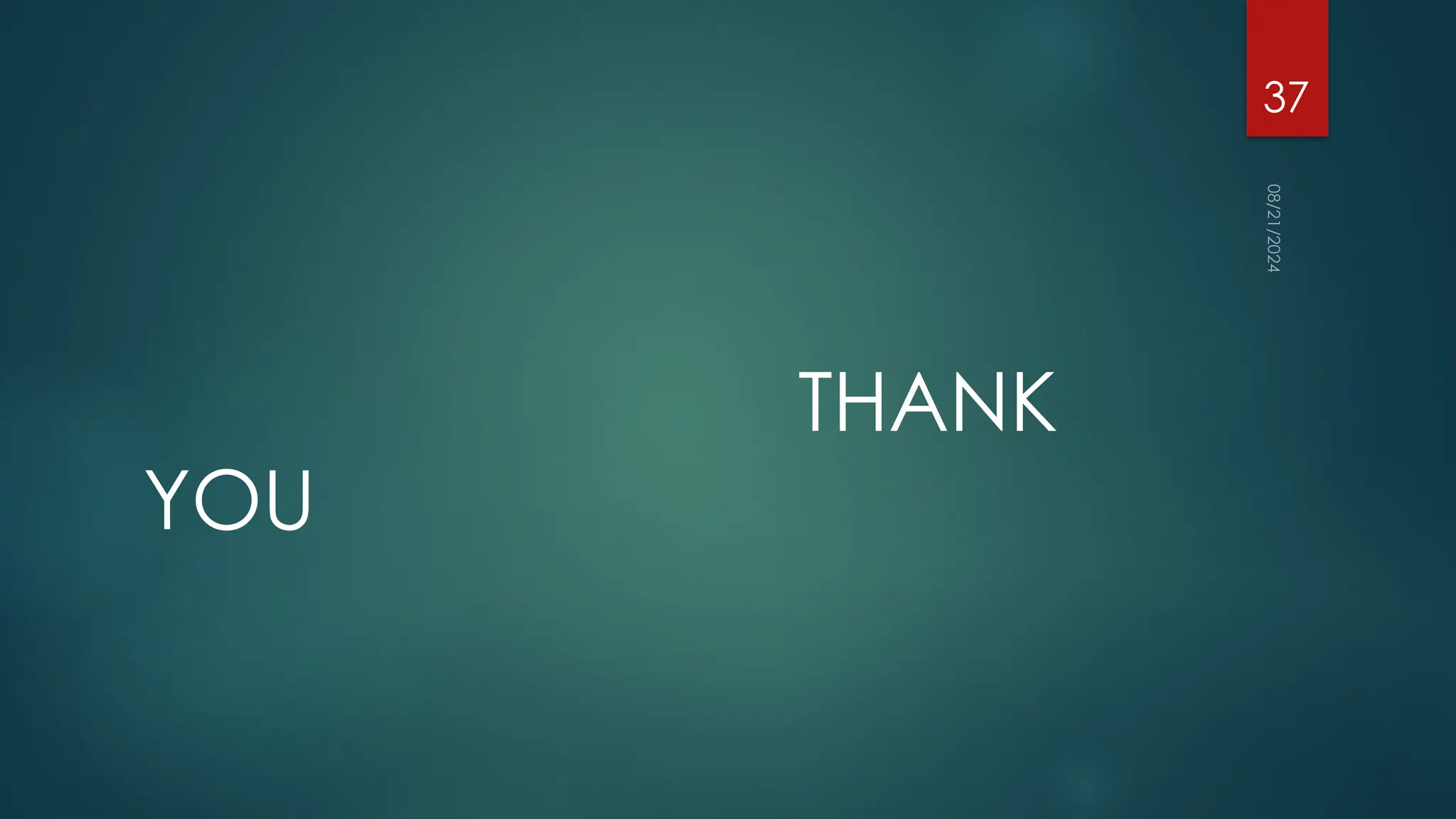 08/21/2024
37
THANK
YOU
 