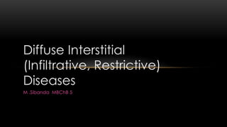 Diffuse Interstitial
(Infiltrative, Restrictive)
Diseases
M .Sibanda MBChB 5
 
