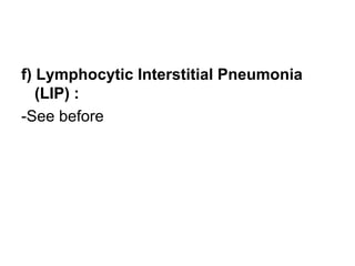 f) Lymphocytic Interstitial Pneumonia
(LIP) :
-See before
 