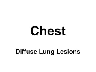 Chest
Diffuse Lung Lesions
 