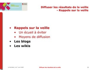 Diffuser les résultats de la veille - Rappels sur la veille Rappels sur la veille Un écueil à éviter Moyens de diffusion Les blogs Les wikis 