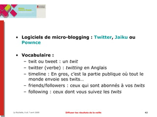 Logiciels de micro-blogging :  Twitter ,  Jaiku  ou  Pownce   Vocabulaire :  twit ou tweet : un  twit twitter (verbe) :  twitting  en Anglais timeline : En gros, c’est la partie publique où tout le monde envoie ses twits… friends/followers : ceux qui sont abonnés à vos  twits   following : ceux dont vous suivez les  twits   