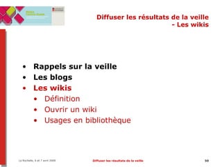 Diffuser les résultats de la veille - Les wikis Rappels sur la veille Les blogs Les wikis Définition Ouvrir un wiki Usages en bibliothèque 