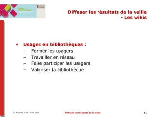 Diffuser les résultats de la veille - Les wikis Usages en bibliothèques :  Former les usagers Travailler en réseau Faire participer les usagers Valoriser la bibliothèque 