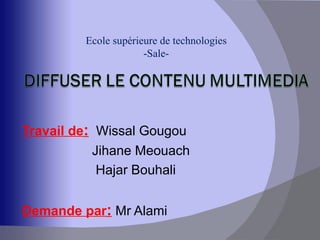 Ecole supérieure de technologies
                      -Sale-




Travail de: Wissal Gougou
           Jihane Meouach
            Hajar Bouhali


Demande par: Mr Alami
 
