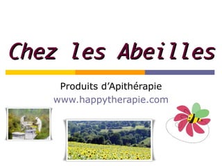 Happy Thérapie
Chez les Abeilles
    Boutique d’Apithérapie
   www.chezlesabeilles.com
 