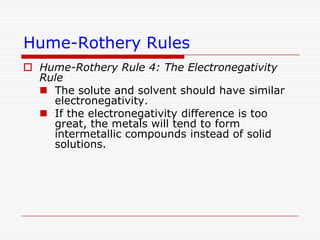 Substitutional Solid SolutionIn substitutional solid solution, the arrangement of the solute atoms may be disordered (random) or ordered.Some alloy systems exhibit complete solid solubility (e.g. Cu-Ni, Cd-Mg), others show only limited solubility at any temperature.Several factors determine the limits of solubility. These are expressed as a series of rules often called Hume-Rothery Rules.