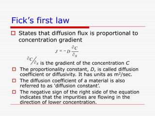 What is DiffusionThe phenomenon of material transport by atomic motion.Diffusion couple Cu&Ni is heated to high temperature and cooled.Cu atoms migrated or diffused into Ni and Ni atoms into Cu.The process in which atoms of one metal migrate into another - Inter-diffusion or impurity diffusionDiffusion occurring in  pure metals –atoms exchanging positions- called self diffusion