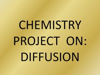 CHEMISTRY      PROJECT  ON: DIFFUSION<br />