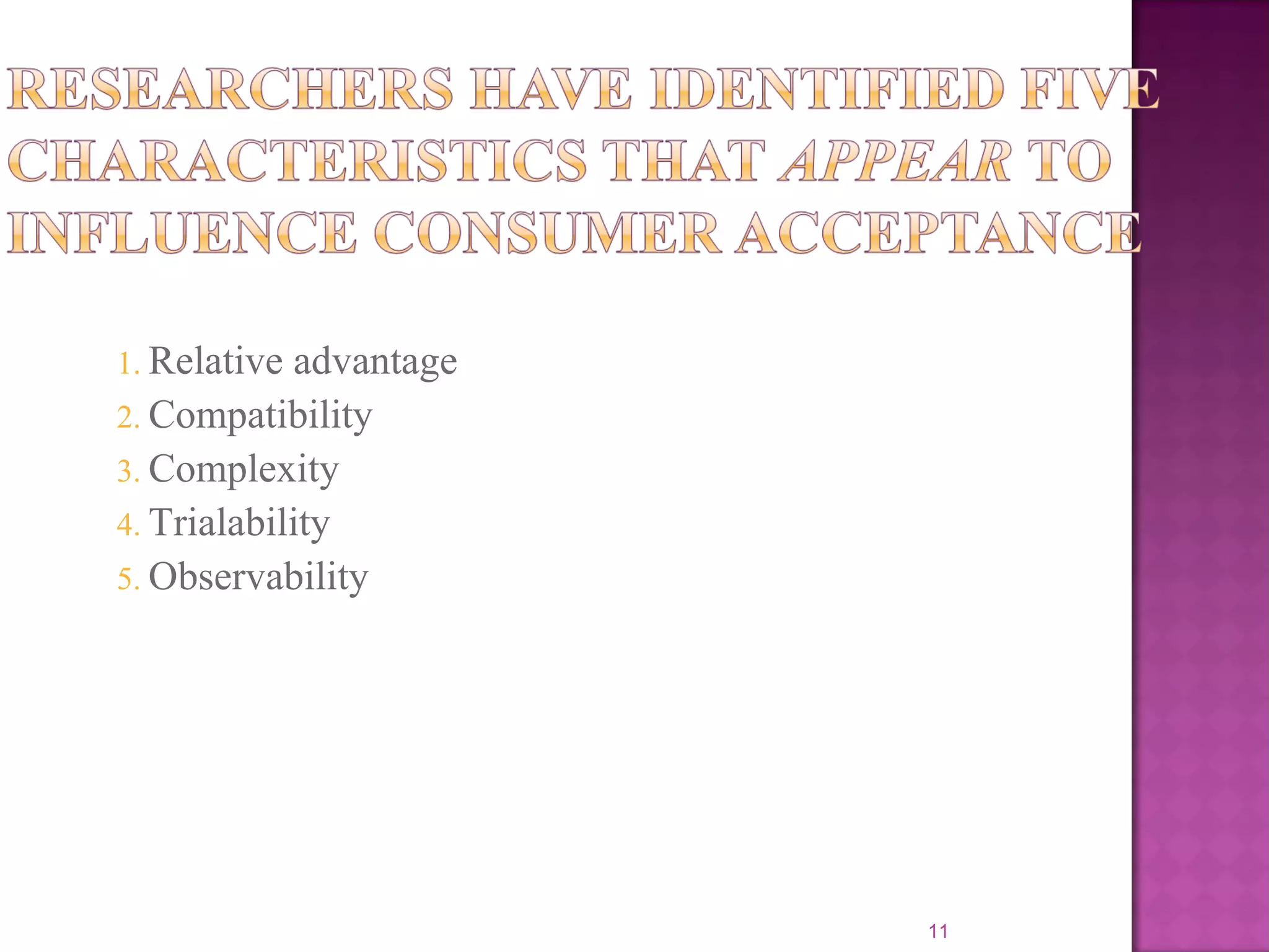 1. Relative advantage
2. Compatibility
3. Complexity
4. Trialability
5. Observability
11
 