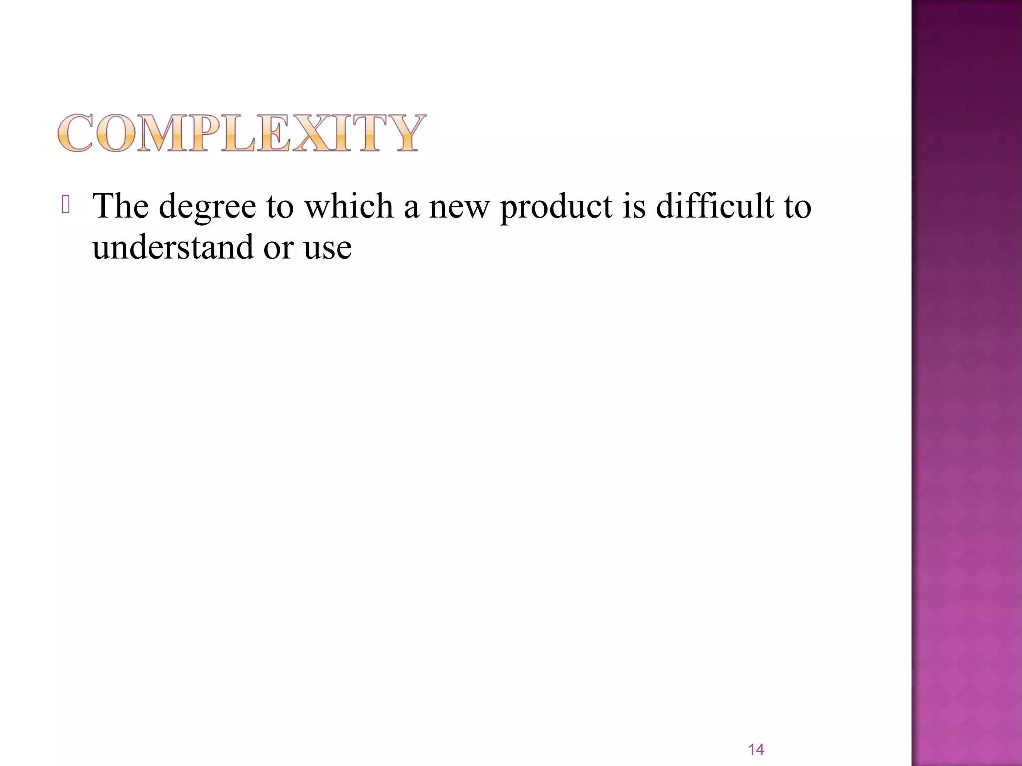  The degree to which a new product is difficult to
understand or use
14
 