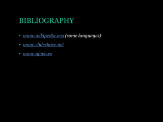 BIBLIOGRAPHY
• www.wikipedia.org (some languages)

• www.slideshare.net
• www.ujaen.es

 