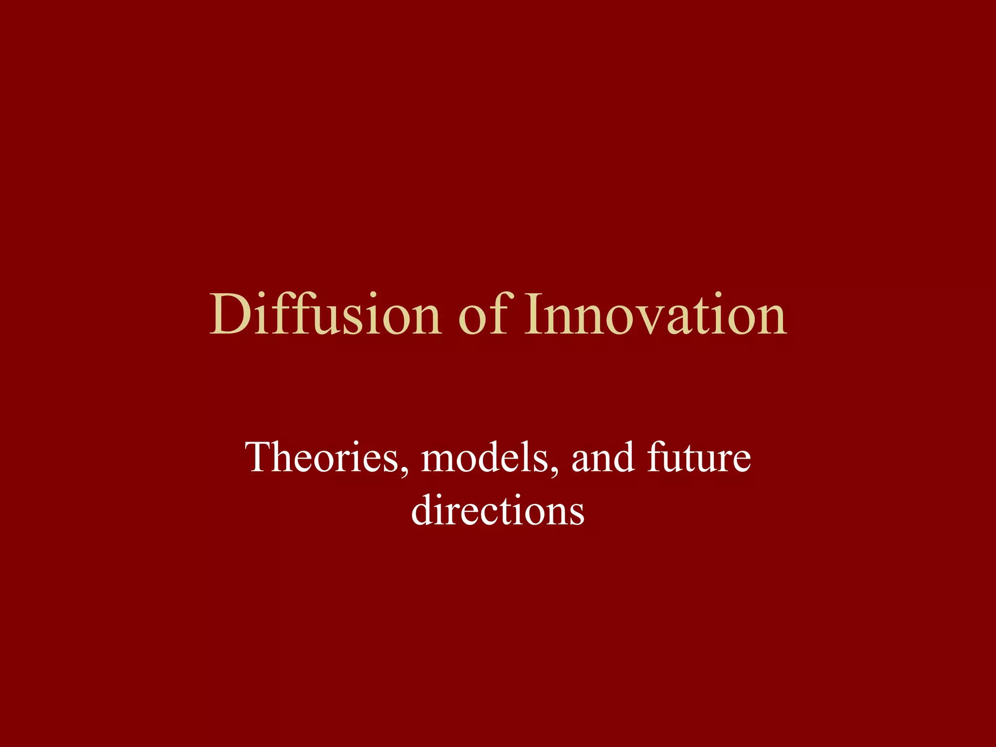 Diffusion of Innovation
Theories, models, and future
directions
 