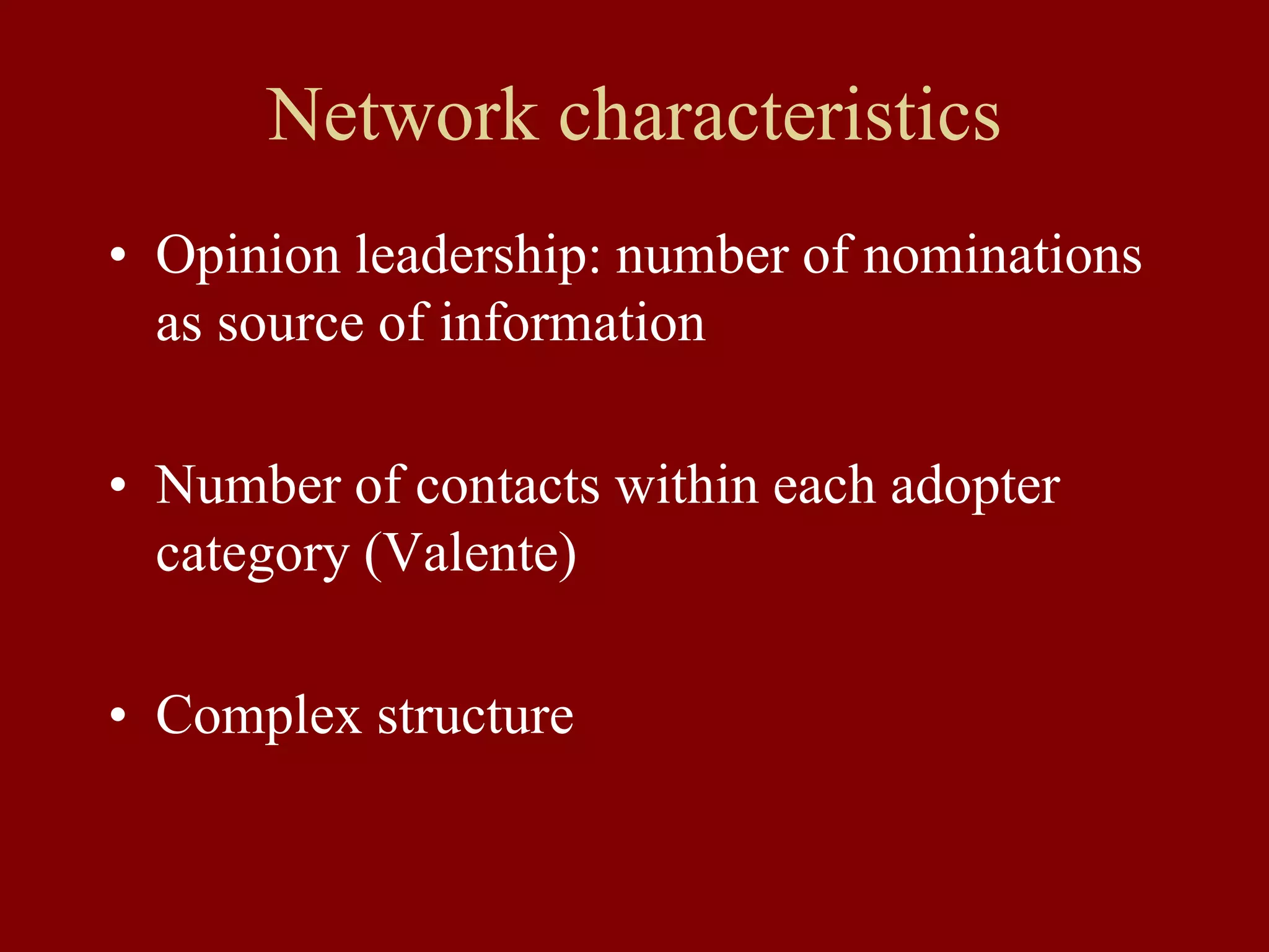 Network characteristics
• Opinion leadership: number of nominations
as source of information
• Number of contacts within each adopter
category (Valente)
• Complex structure
 