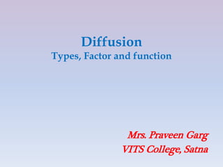 Diffusion
Types, Factor and function
Mrs. Praveen Garg
VITS College, Satna
 