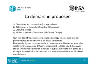 La démarche proposéep p
1/ Déterminer les propriétaires (ou ayant droits)
2/ Déterminer la façon dont le code a été construit
3/ Choisir la licence
4/ Vérifier la preuve d’antériorité (dépôt APP / Forge)/ p ( p / g )
Tout cela doit être pensé dès le début du développement, ou le plus tôt
possible surtout dans le cadre d’un travail collaboratifpossible surtout dans le cadre d un travail collaboratif.
Plus vous intégrerez cette démarche en amont de vos développements, plus
rapidement vous pourrez diffuser « proprement » : l'idée ici est de pouvoir
choisir son mode de diffusion et non de le subir Ces notions font partie de lachoisir son mode de diffusion et non de le subir. Ces notions font partie de la
stratégie du projet informatique dans son ensemble car elles sont loin d'être
anecdotiques.
N. Gandon - JDev - 05/09/2013 3
 