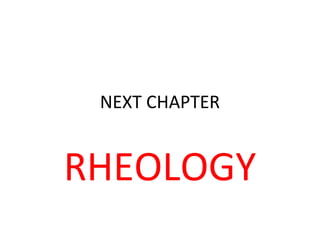 NEXT CHAPTER


RHEOLOGY
 