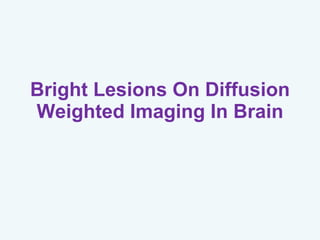 Bright Lesions On Diffusion Weighted Imaging In Brain 