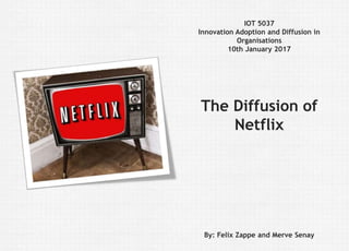 Felix Zappe23.03.2017Kurs: Thema | Fakultät | Institution
Disclaimer
IOT 5037
Innovation Adoption and Diffusion in
Organisations
10th January 2017
The Diffusion of
Netflix
By: Felix Zappe and Merve Senay
 