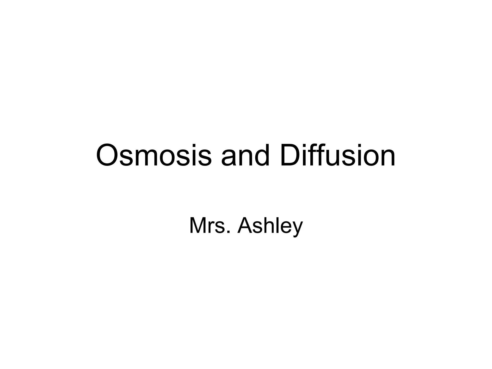 Osmosis and Diffusion
Mrs. Ashley
 