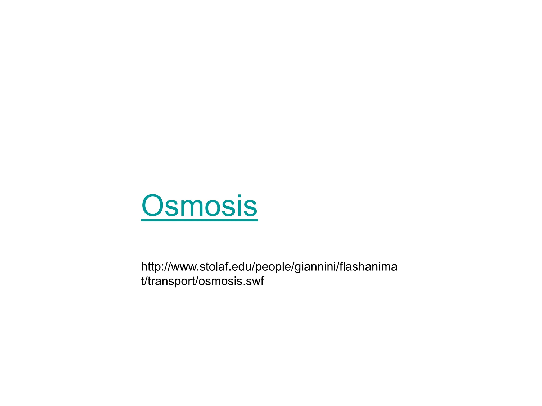 Osmosis
http://www.stolaf.edu/people/giannini/flashanima
t/transport/osmosis.swf
 