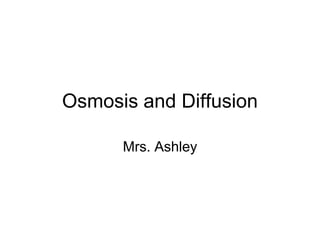 Osmosis and Diffusion
Mrs. Ashley
 