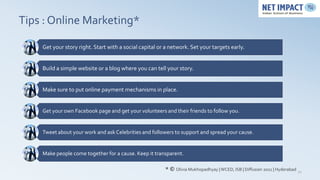 Tips : Online Marketing*

    Get your story right. Start with a social capital or a network. Set your targets early.


  ...