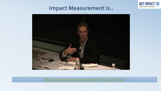 Impact Measurement is..




http://www.youtube.com/watch?v=NL3uiVeFV4Y
 