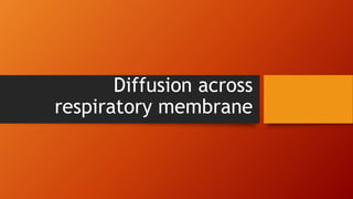 Diffusion across
respiratory membrane
 