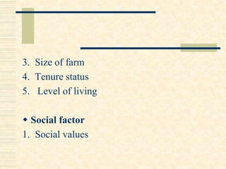 3. Size of farm
4. Tenure status
5. Level of living
 Social factor
1. Social values
 