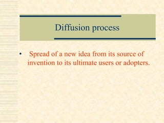 Diffusion process
• Spread of a new idea from its source of
invention to its ultimate users or adopters.
 