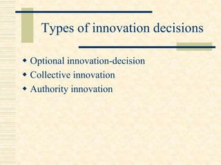 Types of innovation decisions
 Optional innovation-decision
 Collective innovation
 Authority innovation
 