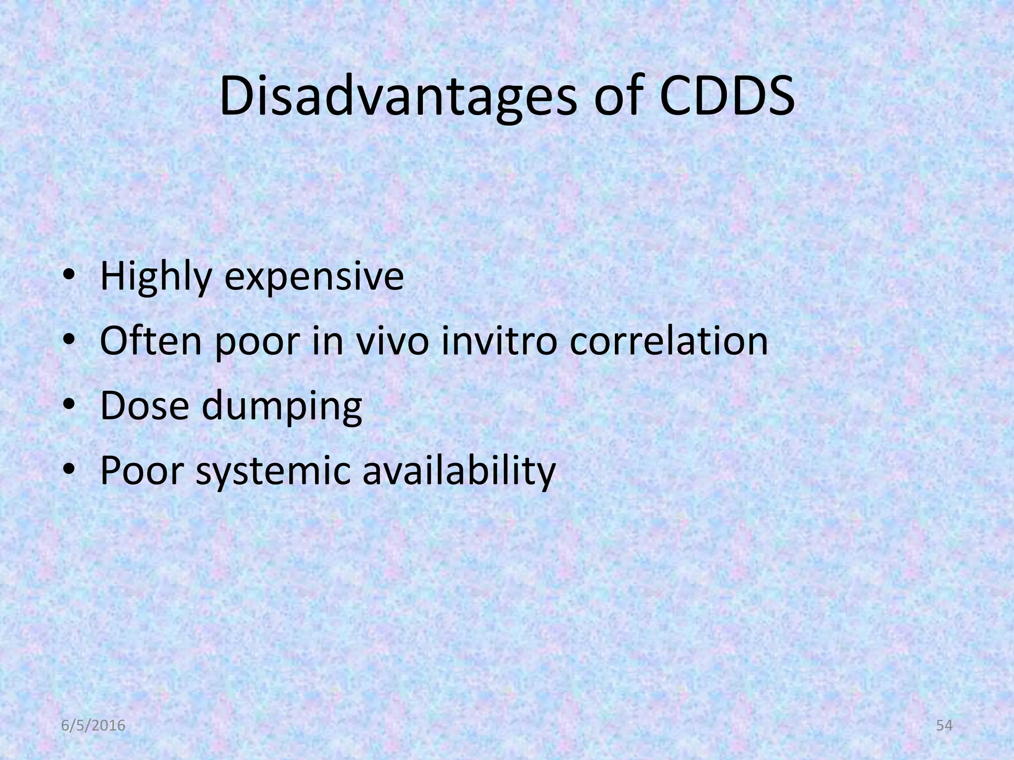 Disadvantages of CDDS
• Highly expensive
• Often poor in vivo invitro correlation
• Dose dumping
• Poor systemic availability
6/5/2016 54
 