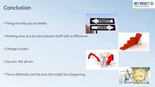 Conclusion

• Things to help you do better


• Nothing new, but do your present stuff with a difference


• Change is static


• You win. We all win


• This is definitely not the end, but might be a beginning
 