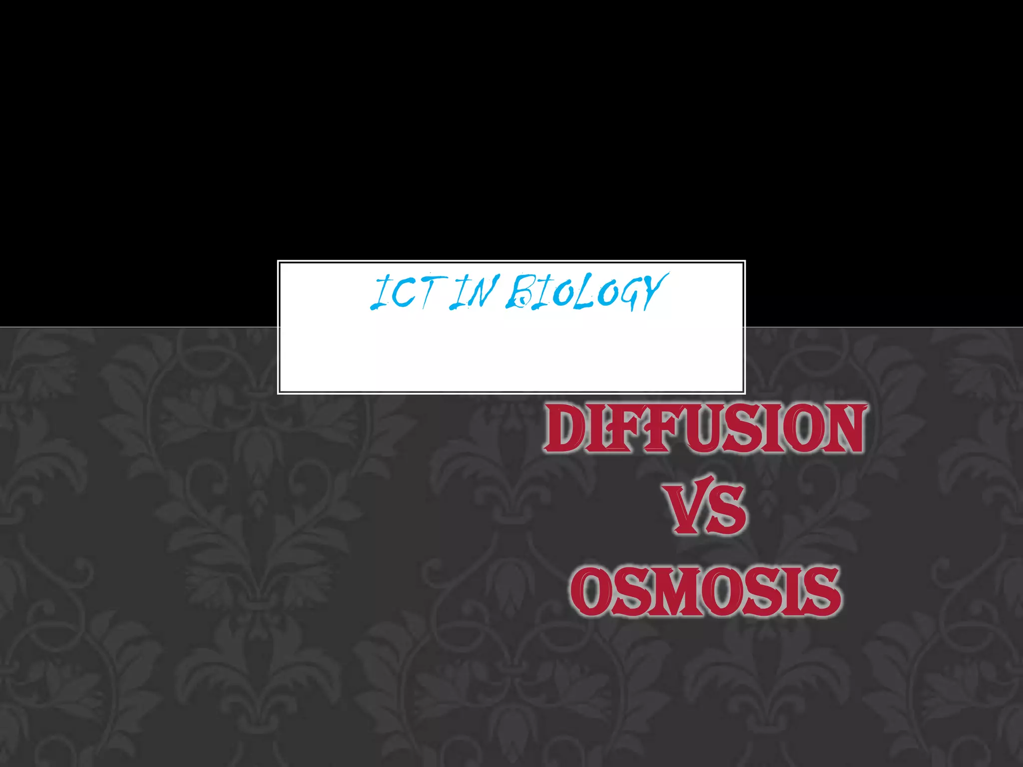 ICT IN BIOLOGYDIFFUSION VSOSMOSIS